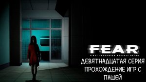 F.E.A.R.| ДЕВЯТНАДЦАТАЯ СЕРИЯ | ПРОХОЖДЕНИЕ ИГР С ПАШЕЙ