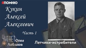 Кукин Алексей Алексеевич. Часть 1. Проект "Я помню" Артема Драбкина. Летчики истребители