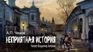 «Неприятная история». А.П.Чехов. Читает Владимир Антоник. Аудиокнига