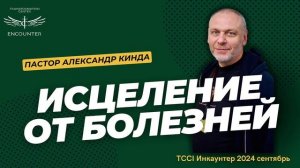 TCCI Encounter Ministry - «Исцеление от болезней». (TCCI Инкаунтер 2024 сентябрь, пастор Алексан.mp4