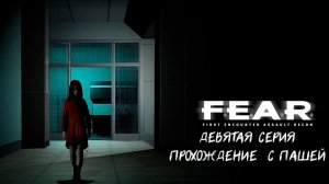 F.E.A.R. | ДЕВЯТАЯ СЕРИЯ | ПРОХОЖДЕНИЕ ИГР С ПАШЕЙ