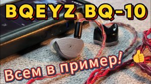 BQEYZ BQ-10 - Всем в пример! 👍