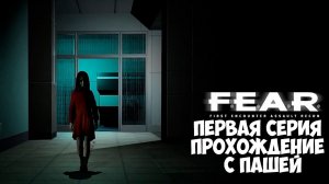 F.E.A.R. | ПЕРВАЯ СЕРИЯ | ПРОХОЖДЕНИЕ ИГР С ПАШЕЙ