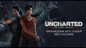 UNCHARTED УТРАЧЕННОЕ НАСЛЕДИЕ | ШЕСТАЯ СЕРИЯ | ПРОХОЖДЕНИЕ ИГР С ПАШЕЙ