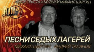 Андрей Таланов и Михаил Шаргин - Песни седых лагерей.mp4