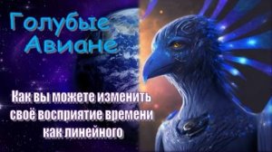 Голубые Авиане: Как вы можете изменить своё восприятие времени как линейного