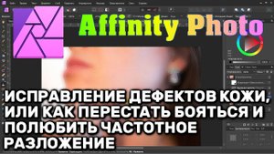 Affinity Photo. Тема 7. Грамотное исправление дефектов кожи, или как полюбить частотное разложение