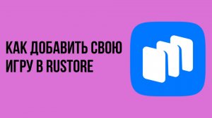 Как добавить свою игру в rustore