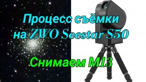 #31 ZWO Seestar S50. Подробный процесс съёмки М13 (шарового скопления в Геркулесе).