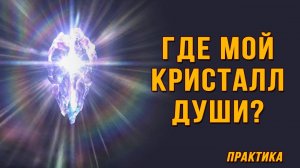 А где мой Кристалл Души? (практика)