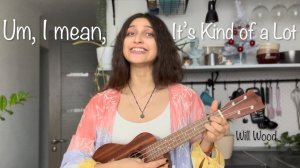 Um, I mean, it's kind of a lot // Will Wood ukulele cover