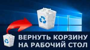 Как вернуть КОРЗИНУ на Рабочий стол Windows 10