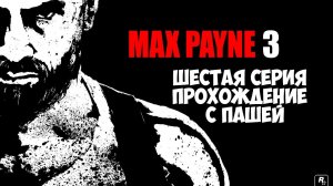 MaxPayne 3 | ШЕСТАЯ СЕРИЯ | ПРОХОЖДЕНИЕ ИГР С ПАШЕЙ