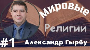 № 1 Мировые религии - семинар Александра Гырбу 26 февраля 2024 года