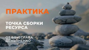 Практика. Медитация. Точка сборки ресурса