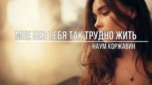 Мне без тебя так трудно жить