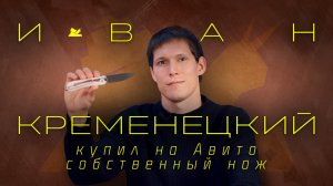 Купил на Авито собственный нож - Иван Кременецкий - Подкаст №073