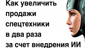 Как увеличить продажи спецтехники в 2 раза за счет внедрения ИИ