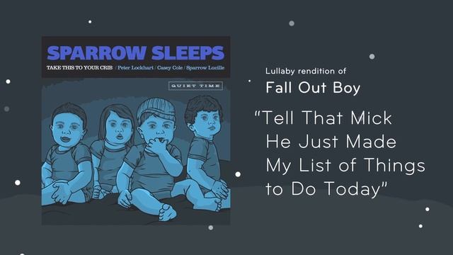 Sparrow Sleeps - Fall Out Boy "Tell That Mick He Just Made My List Of Things to Do Today" Lullaby