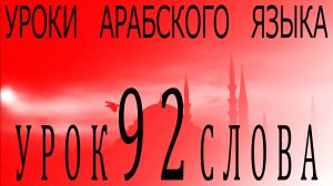 Уроки арабского языка. Урок 92 слова.