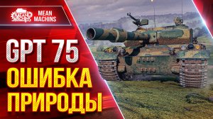 GPT 75 - ОШИБКА ПРИРОДЫ ● Странный Танк Игры ● ЛучшееДляВас