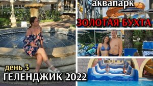 аквапарк  Золотая бухта / Геленджик 2022 / приятная встреча / день 3