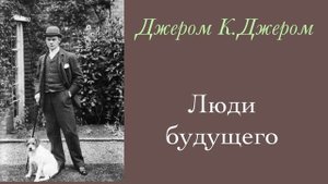 Люди будущего. Джером К. Джером. Рассказ. Аудиокнига.