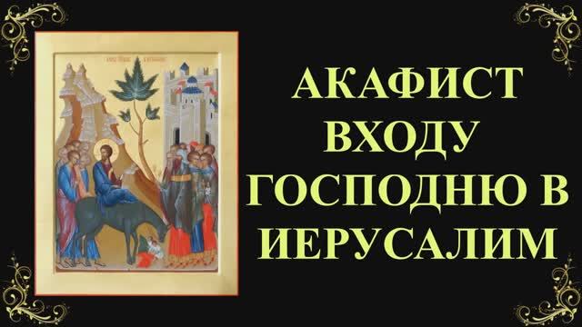 Акафист Входу Господню в Иерусалим смотреть онлайн