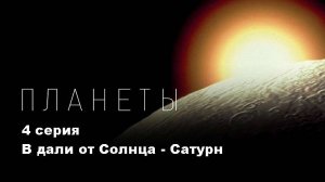 Планеты. В дали от Солнца - Сатурн (4/5)