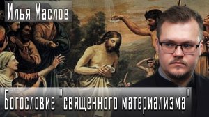 Богословие "священного материализма" #ИльяМаслов