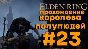 ПРОХОЖДЕНИЕ,КОРОЛЕВА ПОЛУЛЮДЕЙ►ELDEN RING►23