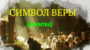 Символ Веры - Православная Молитва (с текстом)