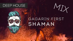 BEST DEEP HOUSE MIX 2018  [GAGARIN FIRST -  SHAMAN]   EDM