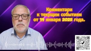 Комментарий к текущим событиям от 19 января 2025 )