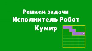 Исполнитель Робот Кумир | Решаем задачи | Видеоуроки по информатике | Информатика 8 класс