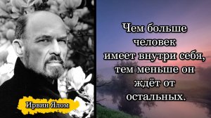 Ирвин Ялом. Чем больше человек имеет внутри себя, тем меньше он ждёт от остальных.
