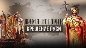 КРЕЩЕНИЕ РУСИ | ВРЕМЯ ИСТОРИИ