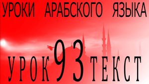 Уроки арабского языка. Урок 93 текст.
