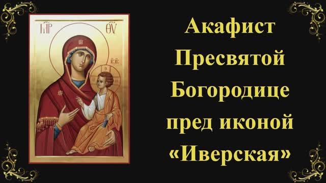 Акафист Пресвятой Богородице пред иконой «Иверская» смотреть онлайн