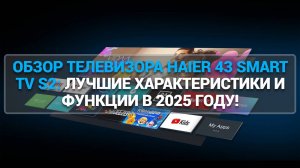 ОБЗОР ТЕЛЕВИЗОРА HAIER 43 SMART TV S2: ЛУЧШИЕ ХАРАКТЕРИСТИКИ И ФУНКЦИИ В 2025 ГОДУ!