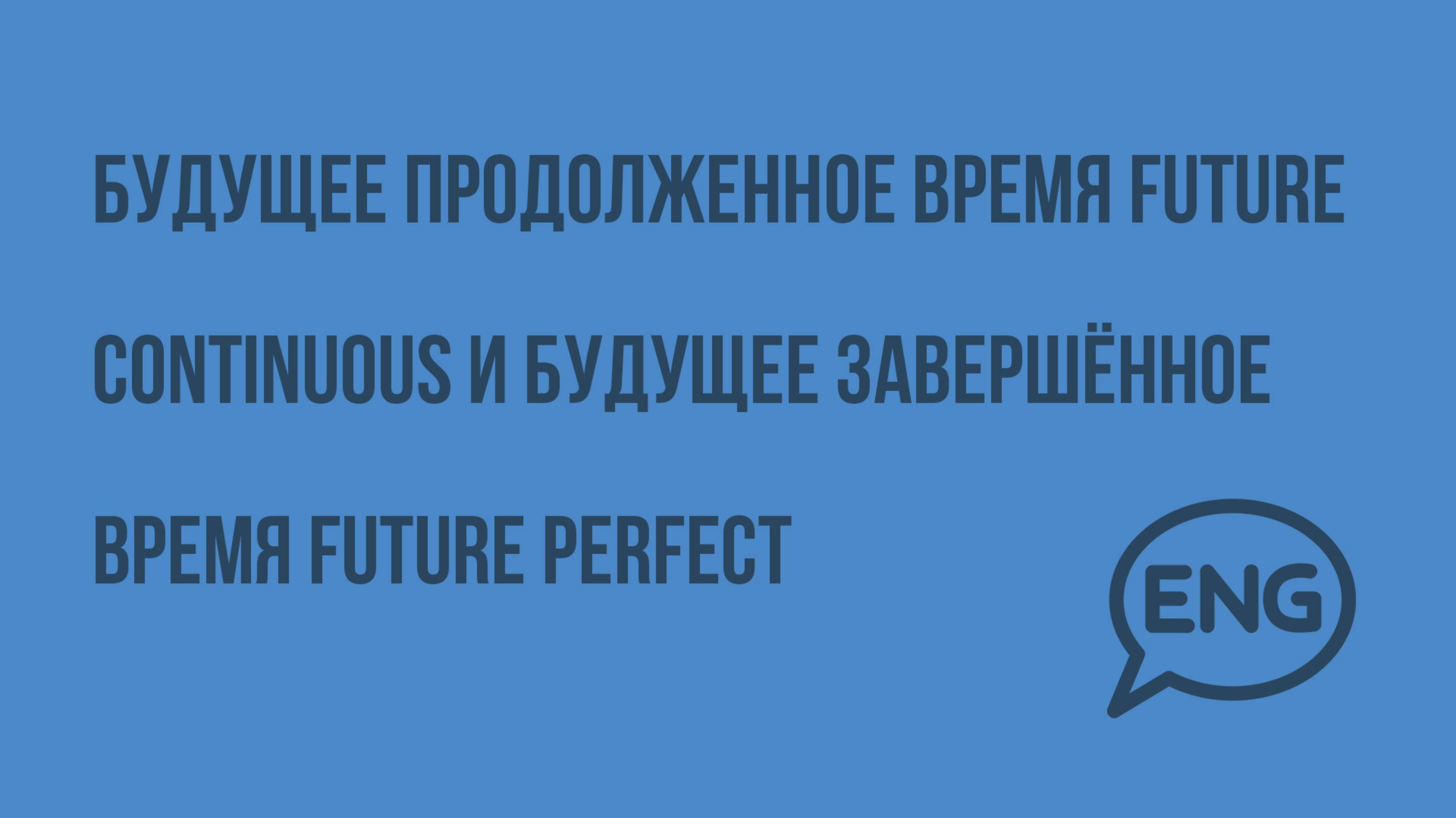 Будущее продолженное время Future Continuous и будущее завершённое время Future Perfect. Видеоурок