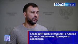 Глава ДНР Денис Пушилин о планах по восстановлению Донецкого аэропорта
