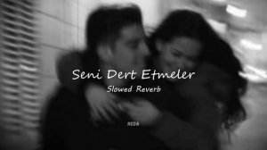 seni dert etmeler - slowed reverb