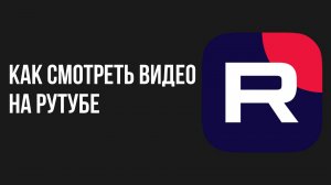 Как смотреть видео на рутубе