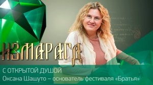 С ОТКРЫТОЙ ДУШОЙ Ӏ Оксана Шашуто – основатель фестиваля «Братья» ӏ #Измарагд