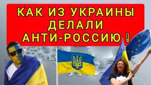 КАК ИЗ УКРАИНЫ ДЕЛАЛИ АНТИ-РОССИЮ !!