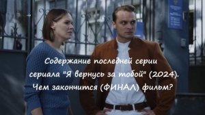 Чем закончится последняя серия (содержание 4 серии) сериала "Я вернусь за тобой" (РФ, 2024)