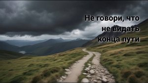 Быть Твоим - лучший в мире удел: "Не говори, что не видать конца пути"