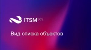 Вид списка объектов в ITSM 365.mp4