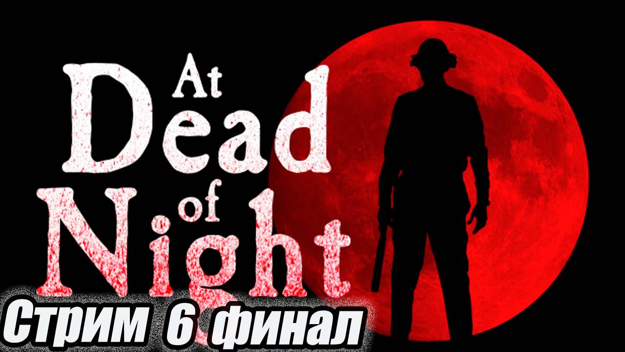 Триллер-ужастик At Dead of Night Стрим 6 финал #старинабульдозер